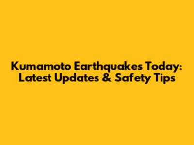 Kumamoto Earthquakes Today: Latest Updates & Safety Tips