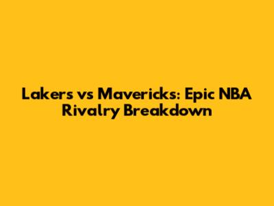 Lakers vs Mavericks: Epic NBA Rivalry Breakdown
