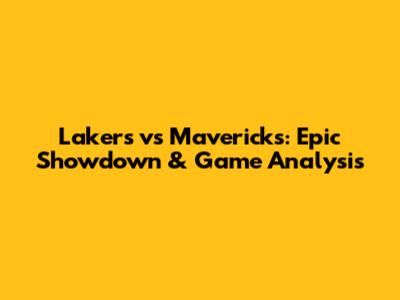 Lakers vs Mavericks: Epic Showdown & Game Analysis
