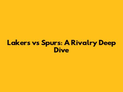 Lakers vs Spurs: A Rivalry Deep Dive