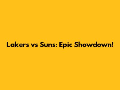 Lakers vs Suns: Epic Showdown!