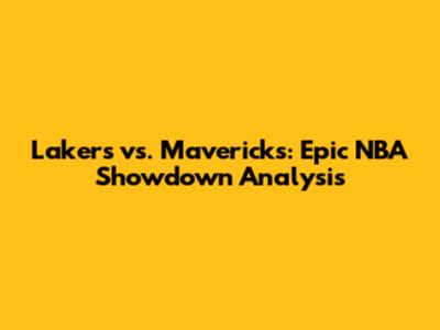 Lakers vs. Mavericks: Epic NBA Showdown Analysis