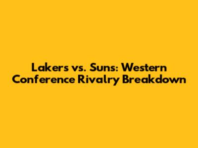 Lakers vs. Suns: Western Conference Rivalry Breakdown