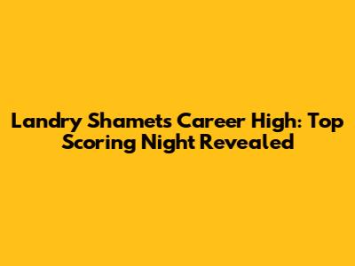 Landry Shamet's Career High: Top Scoring Night Revealed