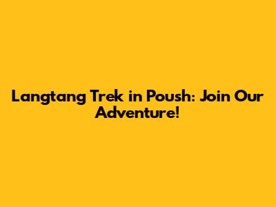 Langtang Trek in Poush: Join Our Adventure!