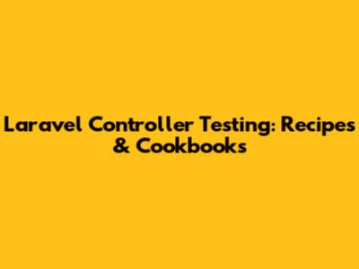 Laravel Controller Testing: Recipes & Cookbooks