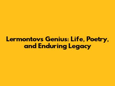 Lermontov's Genius: Life, Poetry, and Enduring Legacy