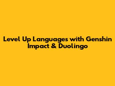 Level Up Languages with Genshin Impact & Duolingo