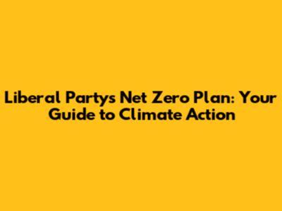 Liberal Party's Net Zero Plan: Your Guide to Climate Action