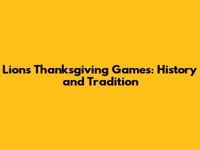 Lions Thanksgiving Games: History and Tradition