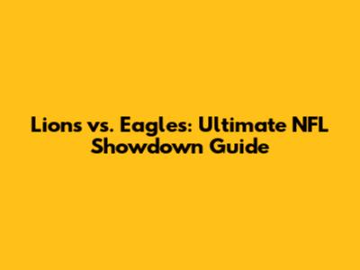 Lions vs. Eagles: Ultimate NFL Showdown Guide