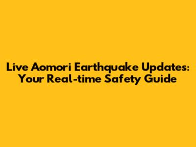 Live Aomori Earthquake Updates: Your Real-time Safety Guide