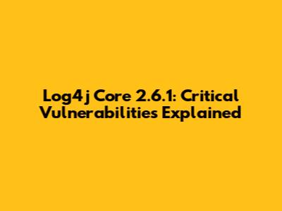 Log4j Core 2.6.1: Critical Vulnerabilities Explained