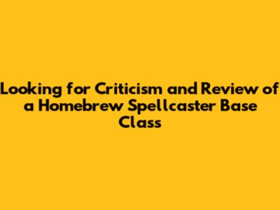 Looking for Criticism and Review of a Homebrew Spellcaster Base Class