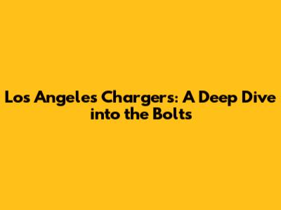 Los Angeles Chargers: A Deep Dive into the Bolts