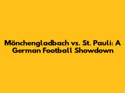 Mönchengladbach vs. St. Pauli: A German Football Showdown