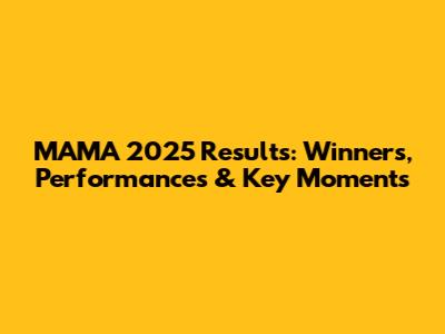 MAMA 2025 Results: Winners, Performances & Key Moments