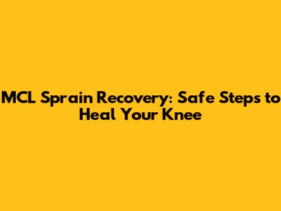 MCL Sprain Recovery: Safe Steps to Heal Your Knee