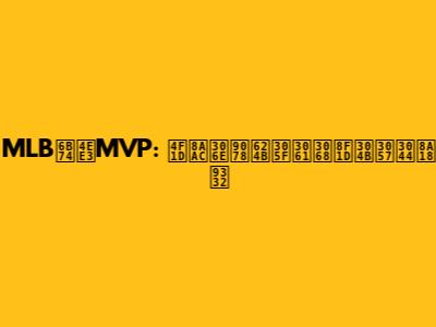 MLB歴代MVP: 伝説の選手たちと輝かしい記録