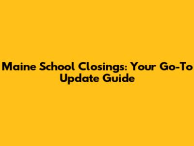 Maine School Closings: Your Go-To Update Guide