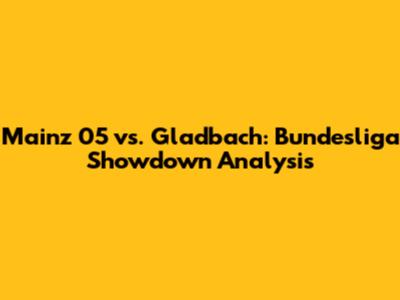 Mainz 05 vs. Gladbach: Bundesliga Showdown Analysis