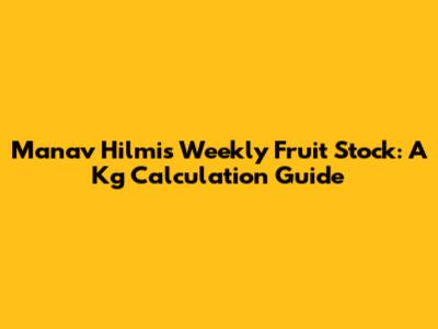 Manav Hilmi's Weekly Fruit Stock: A Kg Calculation Guide