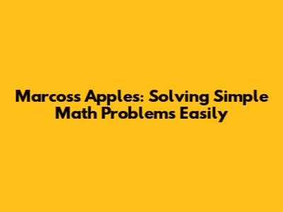 Marcos's Apples: Solving Simple Math Problems Easily