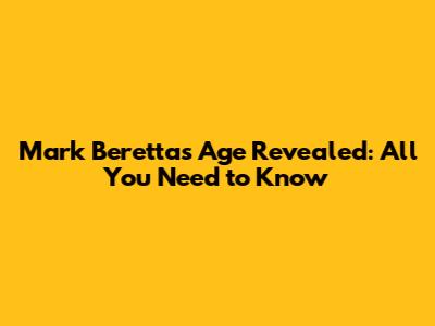 Mark Beretta's Age Revealed: All You Need to Know