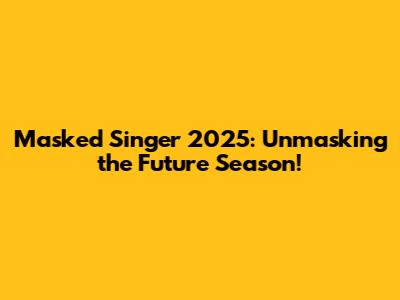 Masked Singer 2025: Unmasking the Future Season!