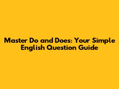 Master 'Do' and 'Does': Your Simple English Question Guide