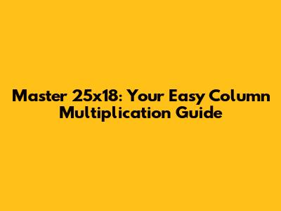 Master 25x18: Your Easy Column Multiplication Guide
