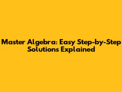 Master Algebra: Easy Step-by-Step Solutions Explained
