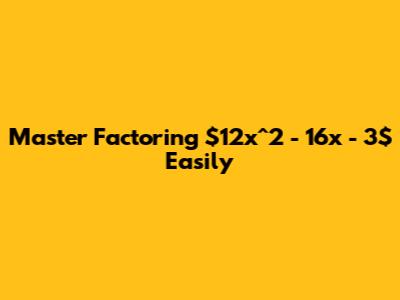 Master Factoring $12x^2 - 16x - 3$ Easily