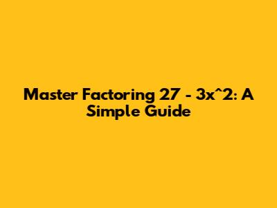 Master Factoring 27 - 3x^2: A Simple Guide