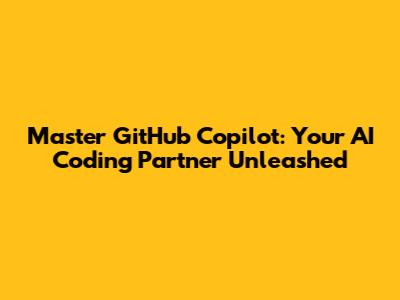 Master GitHub Copilot: Your AI Coding Partner Unleashed