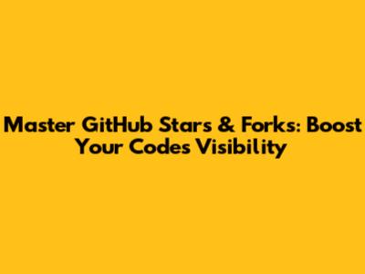 Master GitHub Stars & Forks: Boost Your Code's Visibility