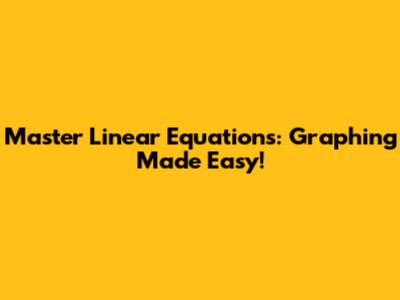 Master Linear Equations: Graphing Made Easy!