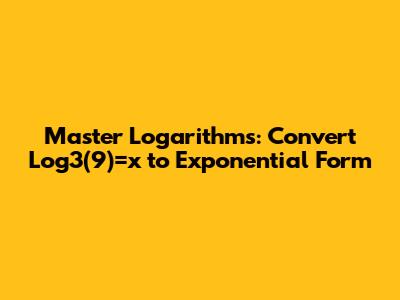 Master Logarithms: Convert Log3(9)=x to Exponential Form