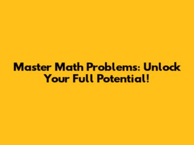 Master Math Problems: Unlock Your Full Potential!