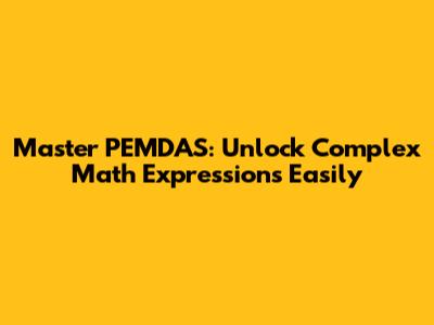 Master PEMDAS: Unlock Complex Math Expressions Easily