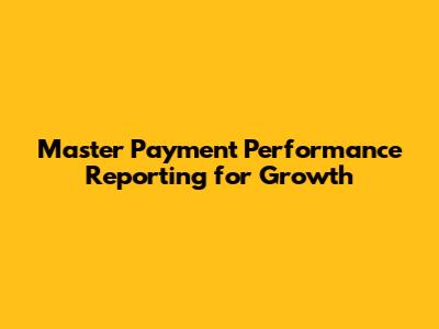 Master Payment Performance Reporting for Growth