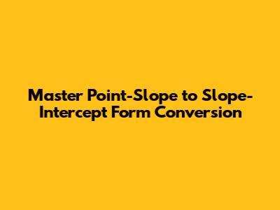 Master Point-Slope to Slope-Intercept Form Conversion