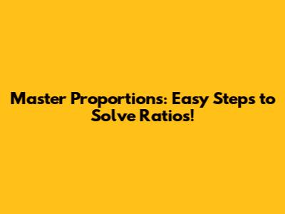 Master Proportions: Easy Steps to Solve Ratios!