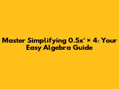 Master Simplifying 0.5x² × 4: Your Easy Algebra Guide