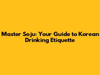 Master Soju: Your Guide to Korean Drinking Etiquette