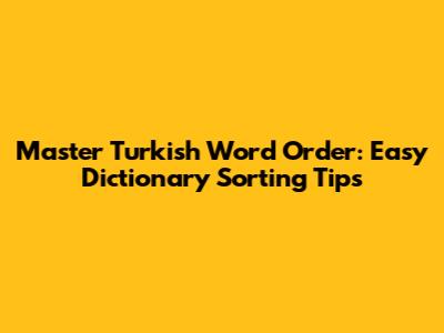 Master Turkish Word Order: Easy Dictionary Sorting Tips