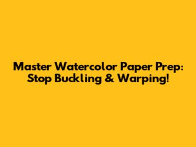 Master Watercolor Paper Prep: Stop Buckling & Warping!