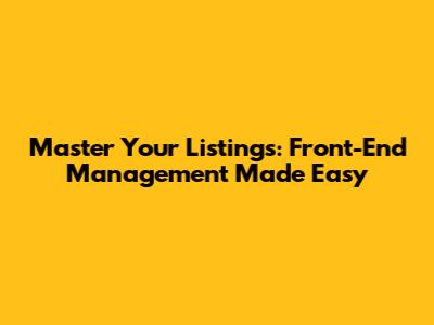 Master Your Listings: Front-End Management Made Easy
