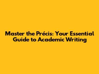 Master the Précis: Your Essential Guide to Academic Writing