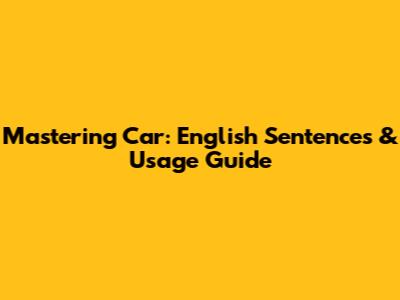 Mastering 'Car': English Sentences & Usage Guide
